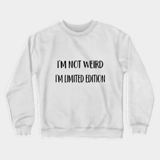 I'M NOT WEIRD I AM LIMITED EDITION Crewneck Sweatshirt